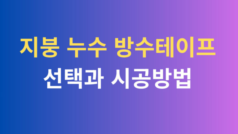 지붕 누수 방수테이프 선택과 시공방법