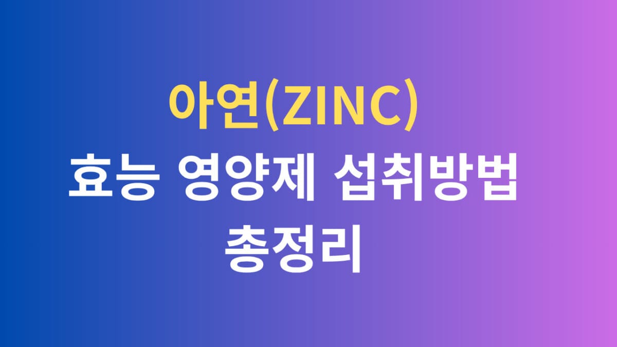 아연 효능 영양제 섭취방법 총정리